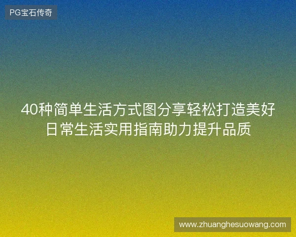 40种简单生活方式图分享轻松打造美好日常生活实用指南助力提升品质