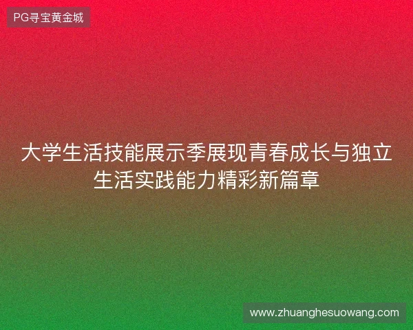 大学生活技能展示季展现青春成长与独立生活实践能力精彩新篇章